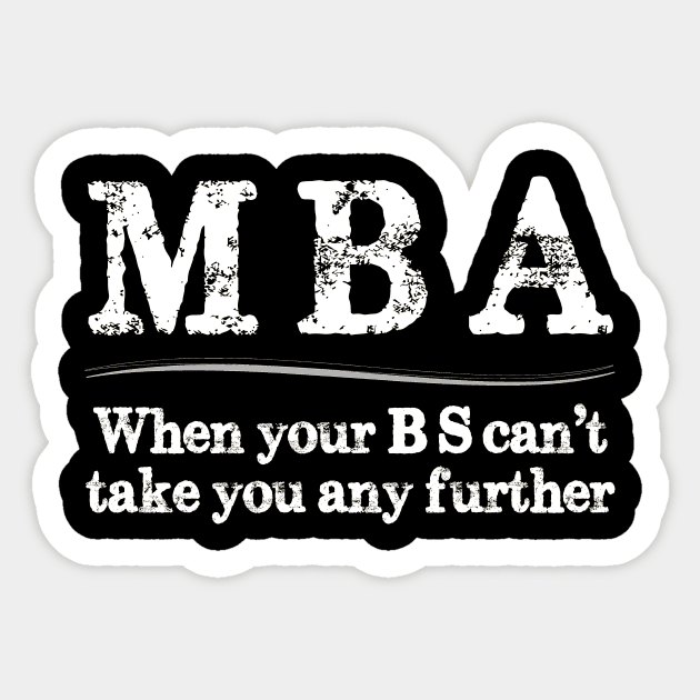 MBA Graduation Gifts - When Your BS Can't Take You Further Sticker by merkraht